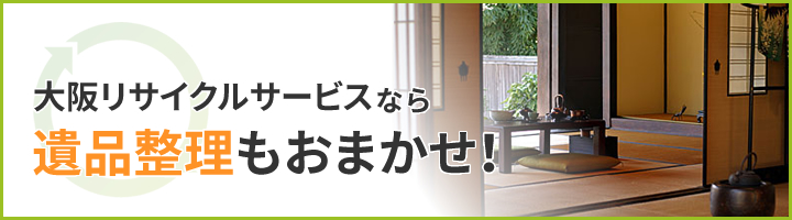 大阪リサイクサービスなら遺品整理もおまかせ！