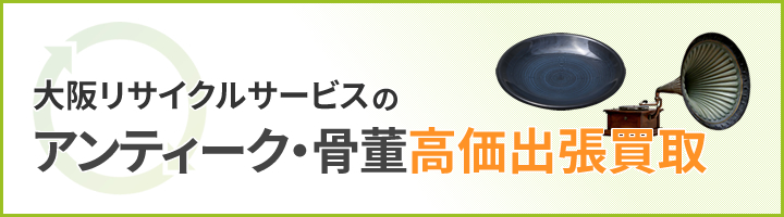 大阪リサイクサービスのアンティーク・骨董高価出張買取